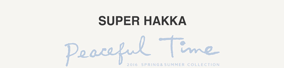 SUPER HAKKA　SPRING＆SUMMER COLLECTION 2016