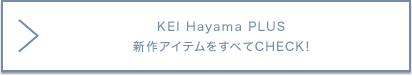 KEI Hayama PLUS SPRING & SUMMER COLLECTION 2018 全てのアイテムをチェック