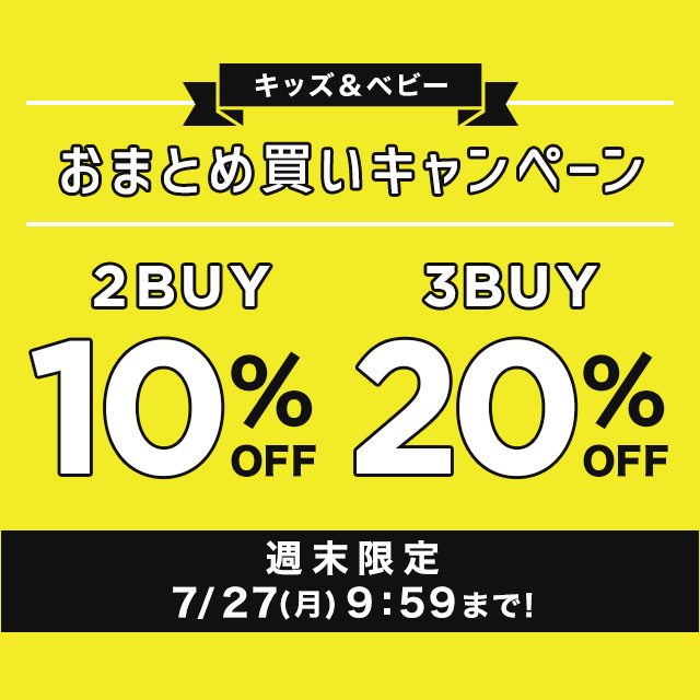 週末限定 キッズ＆ベビー おまとめ買いキャンペーン 2BUY 10%OFF 3BUY 20%OFF 7/27(月)9:59まで！